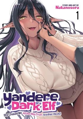 Yandere Dark Elf: She Chased Me All the Way From Another World! Vol. 1 -  Nakanosora