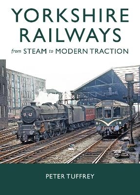 Yorkshire Railways from Steam to Modern Traction - Peter Tuffrey