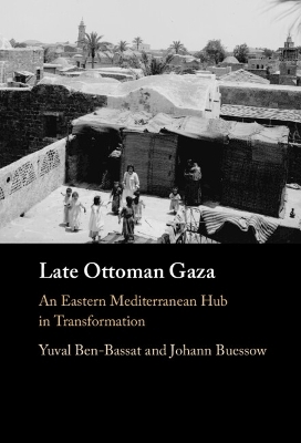 Late Ottoman Gaza - Yuval Ben-Bassat, Johann Buessow