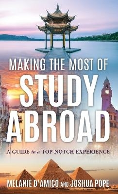 Making the Most of Study Abroad - Melanie L. D'Amico, Joshua Pope