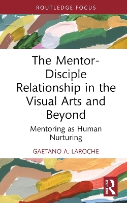 The Mentor-Disciple Relationship in the Visual Arts and Beyond - Gaetano A. LaRoche