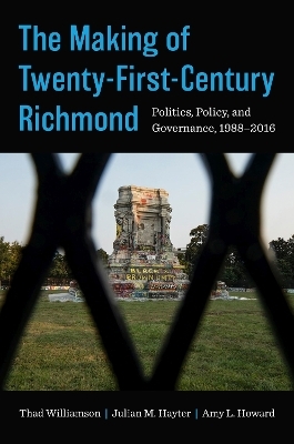 The Making of Twenty-First-Century Richmond - Thad Williamson, Julian M. Hayter, Amy L. Howard