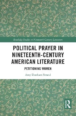 Political Prayer in Nineteenth-Century American Literature - Amy Dunham Strand