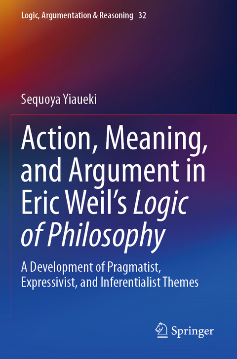 Action, Meaning, and Argument in Eric Weil's Logic of Philosophy - Sequoya Yiaueki