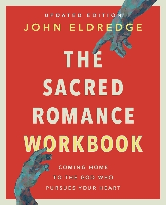 The Sacred Romance Workbook, Updated Edition - John Eldredge