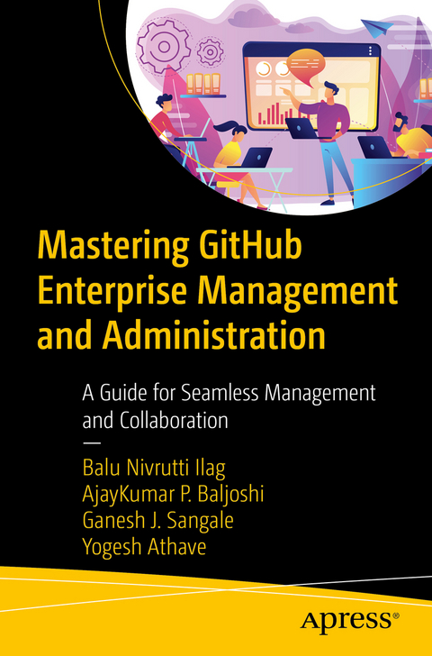 Mastering GitHub Enterprise Management and Administration - Balu Nivrutti Ilag, AjayKumar P. Baljoshi, Ganesh J. Sangale, Yogesh Athave