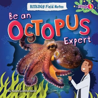 Be an Octopus Expert - Noah Leatherland