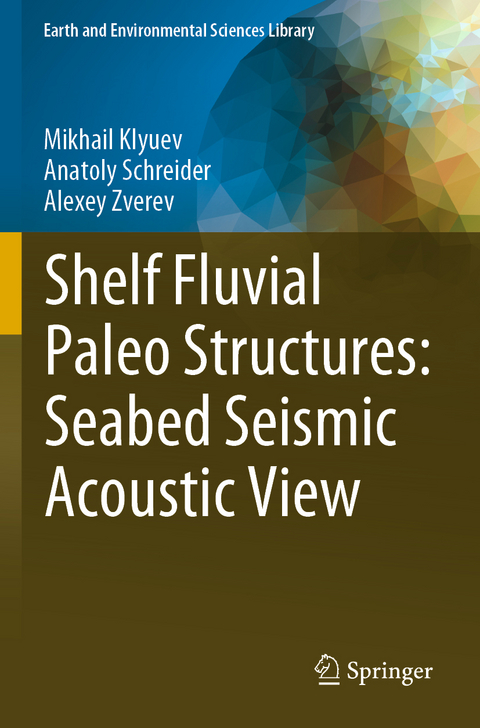 Shelf Fluvial Paleo Structures: Seabed Seismic Acoustic View - Mikhail Klyuev, Anatoly Schreider, Alexey Zverev