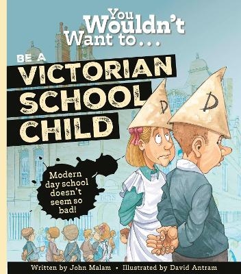 You Wouldn't Want To Be A Victorian Schoolchild! - John Malam