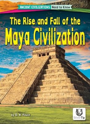 The Rise and Fall of the Maya Civilization - D R Faust