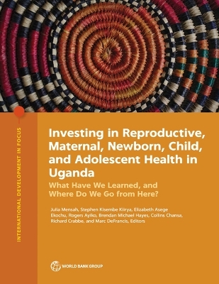 Investing in Reproductive, Maternal, Newborn, Child, and Adolescent Health in Uganda - Julia Mensah, Stephen Kisembe Kiirya, Elizabeth Asege Ekochu, Rogers Ayiko, Brendan Michael Hayes