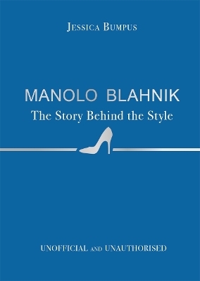 Manolo Blahnik: The Story Behind the Style - Jessica Bumpus