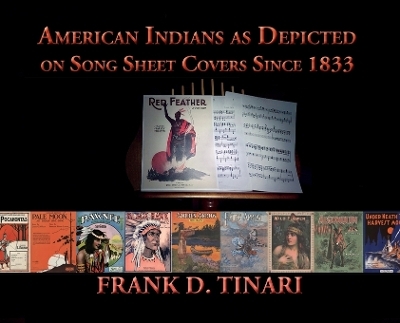 American Indians as Depicted on Song Sheet Covers Since 1833 (Hardcover) - Frank D Tinari