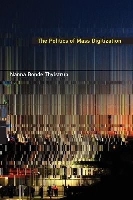 The Politics of Mass Digitization - Nanna Bonde Thylstrup