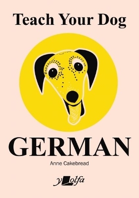 Teach Your Dog German - Anne Cakebread