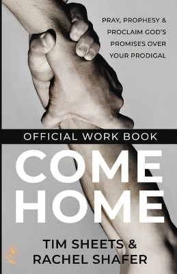 Come Home Official Workbook - Tim Sheets, Rachel Shafer