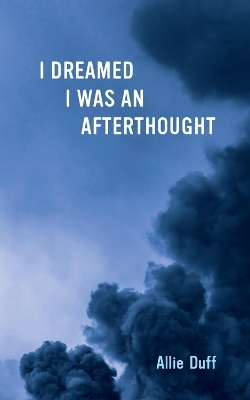 I Dreamed I Was an Afterthought - Allie Duff