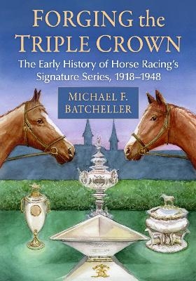 Forging the Triple Crown - Michael F Batcheller