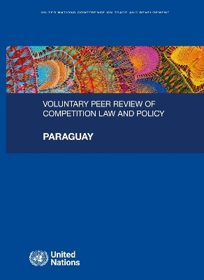 Voluntary Peer Review of Competition Law and Policy - Paraguay -  United Nations Conference on Trade and Development