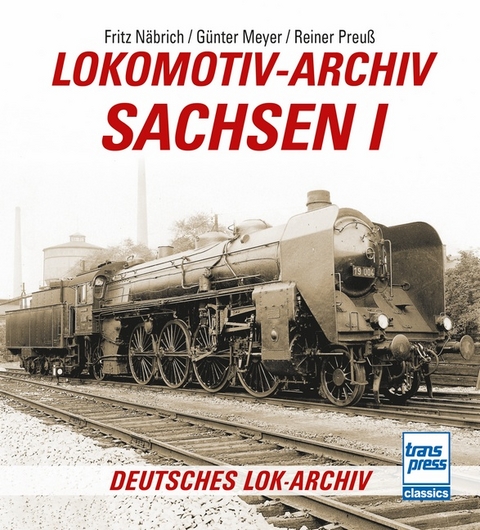 Lokomotiv-Archiv Sachsen 1 - Fritz Näbrich, Günter Meyer, Reiner Preuß