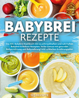 Babybrei Rezepte: Das XXL Babybrei Kochbuch mit 123 schmackhaften und nahrhaften Babybrei &amp; Beikost Rezepten. Voller Genuss mit gesunder Babyernährung und Babynahrung! Inkl. 4 Wochen Ernährungsplan - Yummy Kitchen