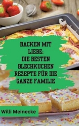 Backen mit Liebe: Die besten Blechkuchen Rezepte für die ganze Familie - Willi Meinecke