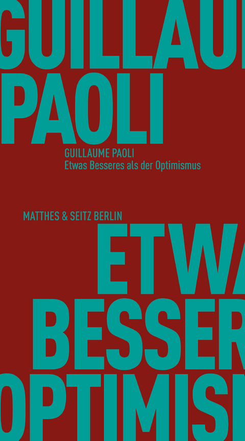 Etwas Besseres als der Optimismus - Guillaume Paoli