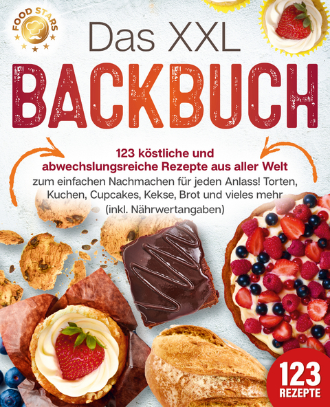 Das XXL Backbuch: 123 köstliche und abwechslungsreiche Rezepte aus aller Welt zum einfachen Nachmachen für jeden Anlass! Torten, Kuchen, Cupcakes, Kekse, Brot und vieles mehr (inkl. Nährwertangaben) - Food Stars