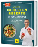 Meine 80 besten Rezepte gegen Arthrose - Matthias Riedl