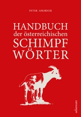 Handbuch der österreichischen Schimpfwörter - Peter Ahorner