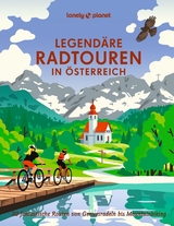 Legendäre Radtouren in Österreich - Oliver Andorfer, Anita Arneitz, Franziska Consolati