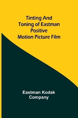 Tinting and toning of Eastman positive motion picture film - Eastman Company