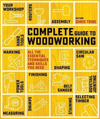 Complete Guide to Woodworking - Chris Tribe