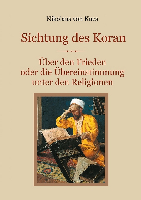 Sichtung des Koran - Über den Frieden oder die Übereinstimmung unter den Religionen - Nikolaus von Kues