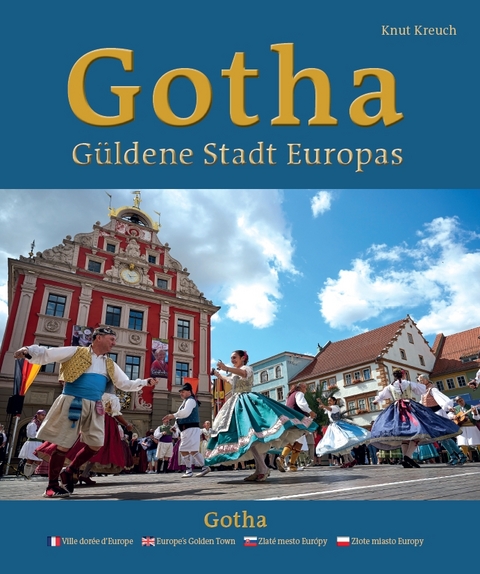 Gotha – Güldene Stadt Europas – Ville dorée d’Europe – Europe’s Golden Town – Zlaté mesto Európy – Złote miasto Europy - Knut Kreuch