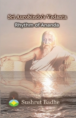 Sri Aurobindo's Vedanta - Sushrut Badhe