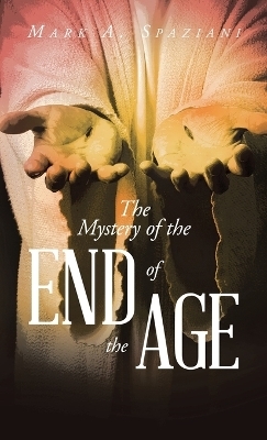 The Mystery of the End of the Age - Mark A Spaziani