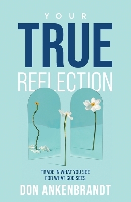 Your True Reflection - Don Ankenbrandt