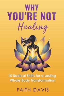 Why You're Not Healing - Faith M Davis