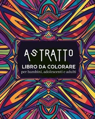 Astratto - Libro da colorare per bambini, adolescenti e adulti - Polly Wath