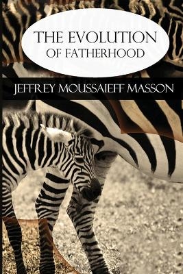 The Evolution of Fatherhood - Jeffrey Moussaieff Masson