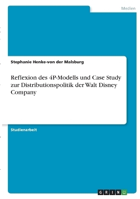 Reflexion des 4P-Modells und Case Study zur Distributionspolitik der Walt Disney Company - Stephanie Henke-von der Malsburg