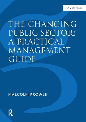 The Changing Public Sector: A Practical Management Guide - Malcolm Prowle