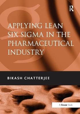 Applying Lean Six Sigma in the Pharmaceutical Industry - Bikash Chatterjee