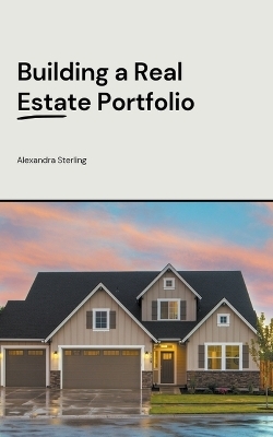 Building a Real Estate Portfolio - Alexandra Sterling