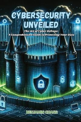 Cybersecurity Unveiled - Benjamin Chang