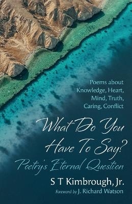 What Do You Have to Say? Poetry's Eternal Question - S T Kimbrough