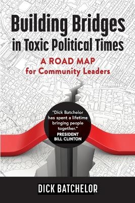 Building Bridges in Toxic Political Times - Dick Batchelor