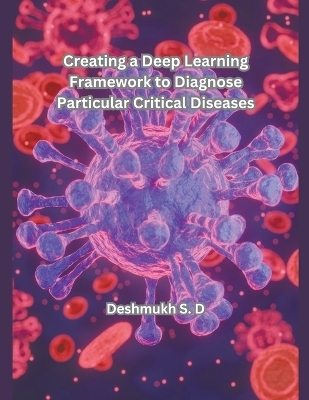 Creating a Deep Learning Framework to Diagnose Particular Critical Diseases - Deshmukh S D