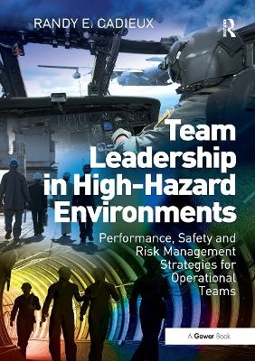 Team Leadership in High-Hazard Environments - Randy E. Cadieux